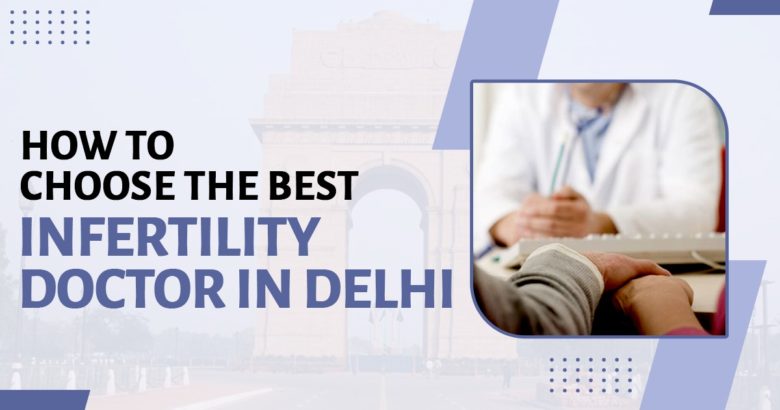 How to choose the best infertility doctor in Delhi